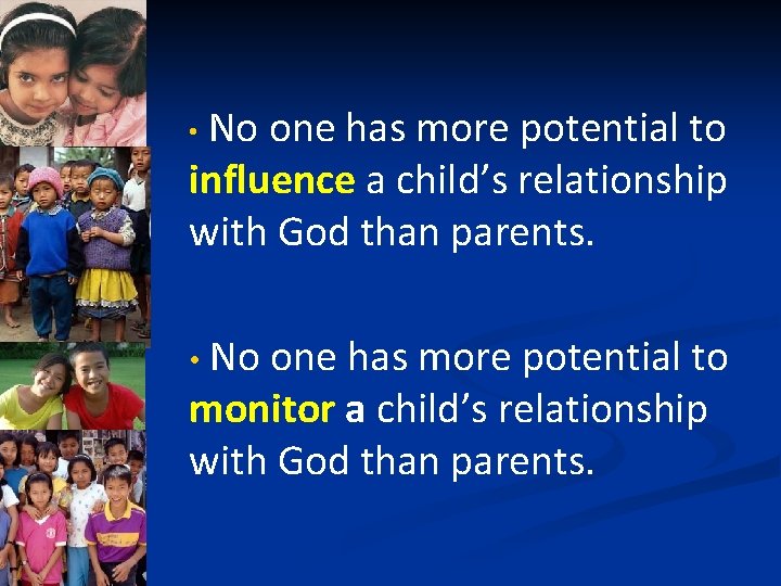 No one has more potential to influence a child’s relationship with God than parents.