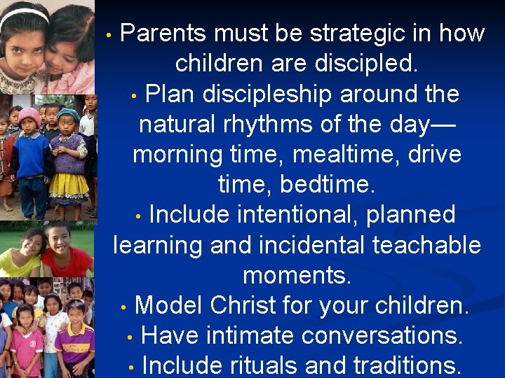  • Parents must be strategic in how children are discipled. • Plan discipleship
