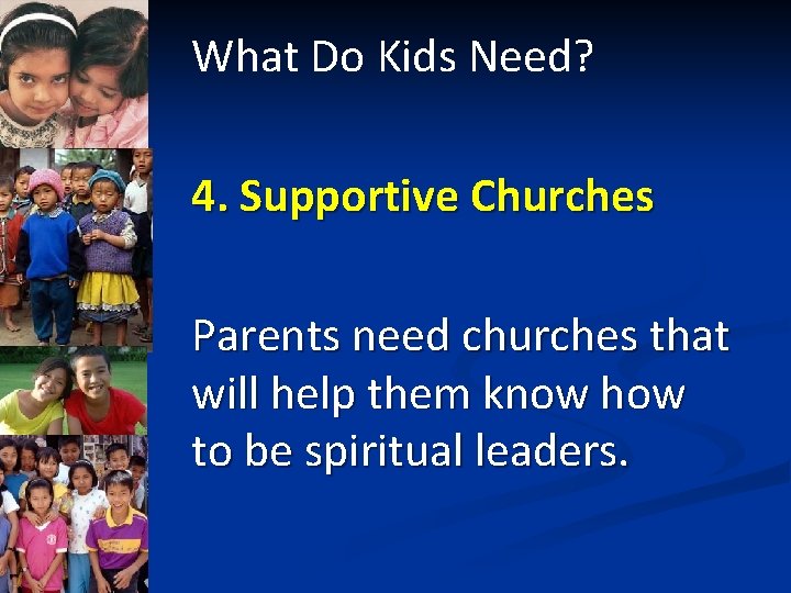 What Do Kids Need? 4. Supportive Churches Parents need churches that will help them