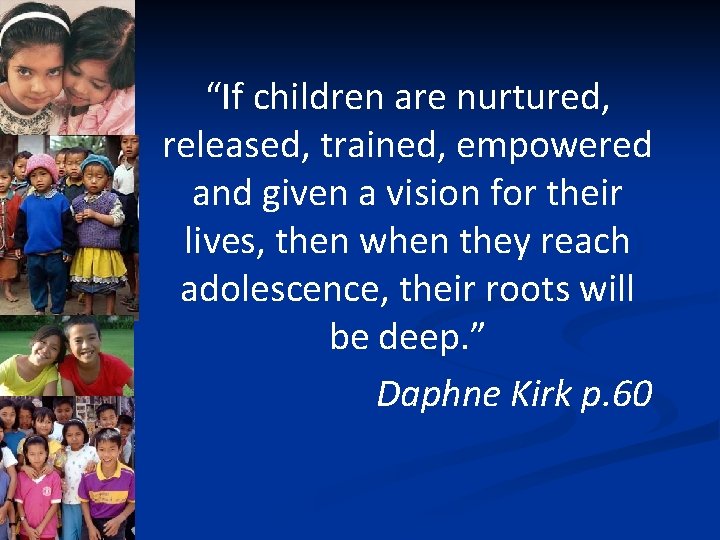 “If children are nurtured, released, trained, empowered and given a vision for their lives,