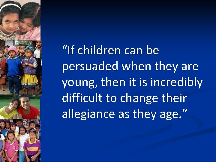 “If children can be persuaded when they are young, then it is incredibly difficult