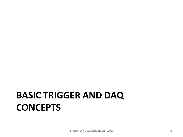 BASIC TRIGGER AND DAQ CONCEPTS Trigger and Data Acquisition (DAQ) 3 