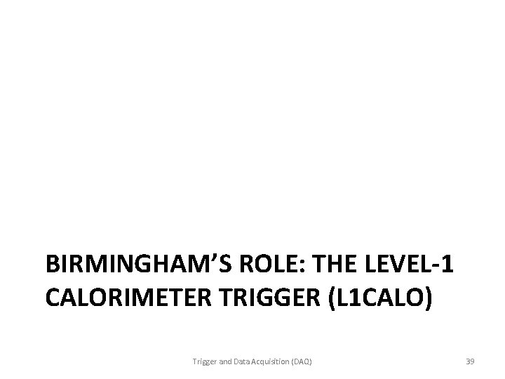 BIRMINGHAM’S ROLE: THE LEVEL-1 CALORIMETER TRIGGER (L 1 CALO) Trigger and Data Acquisition (DAQ)
