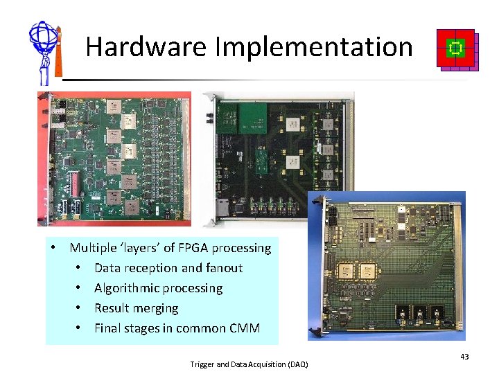 Hardware Implementation • Multiple ‘layers’ of FPGA processing • Data reception and fanout •