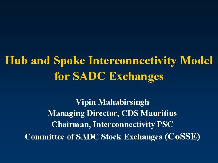 Hub and Spoke Interconnectivity Model for SADC Exchanges Vipin Mahabirsingh Managing Director, CDS Mauritius
