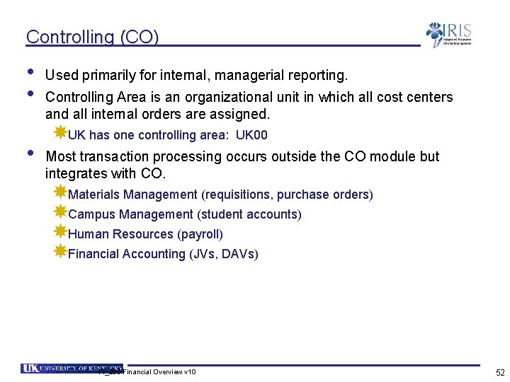 Controlling (CO) • • • Used primarily for internal, managerial reporting. Controlling Area is