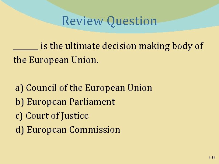 Review Question _______ is the ultimate decision making body of the European Union. a)
