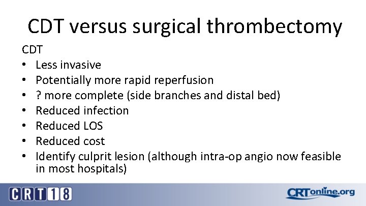 CDT versus surgical thrombectomy CDT • Less invasive • Potentially more rapid reperfusion •