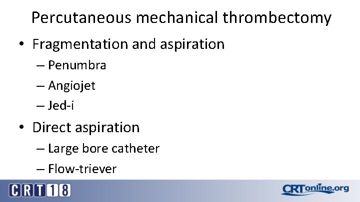 Percutaneous mechanical thrombectomy • Fragmentation and aspiration – Penumbra – Angiojet – Jed-i •