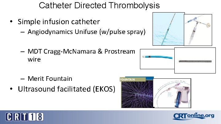 Catheter Directed Thrombolysis • Simple infusion catheter – Angiodynamics Unifuse (w/pulse spray) – MDT