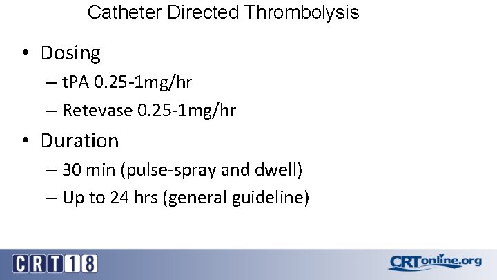 Catheter Directed Thrombolysis • Dosing – t. PA 0. 25 -1 mg/hr – Retevase