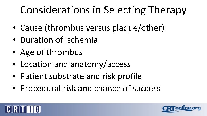 Considerations in Selecting Therapy • • • Cause (thrombus versus plaque/other) Duration of ischemia