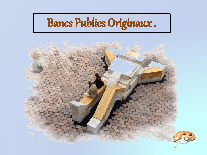 Bancs Publics Originaux. 