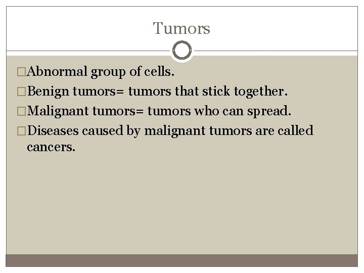 Tumors �Abnormal group of cells. �Benign tumors= tumors that stick together. �Malignant tumors= tumors