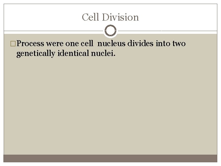 Cell Division �Process were one cell nucleus divides into two genetically identical nuclei. 