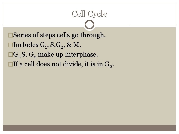 Cell Cycle �Series of steps cells go through. �Includes G 1, S, G 2,