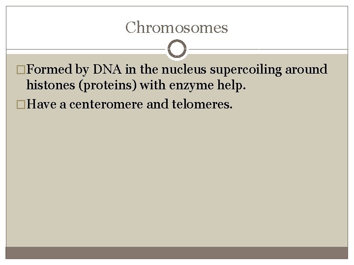 Chromosomes �Formed by DNA in the nucleus supercoiling around histones (proteins) with enzyme help.