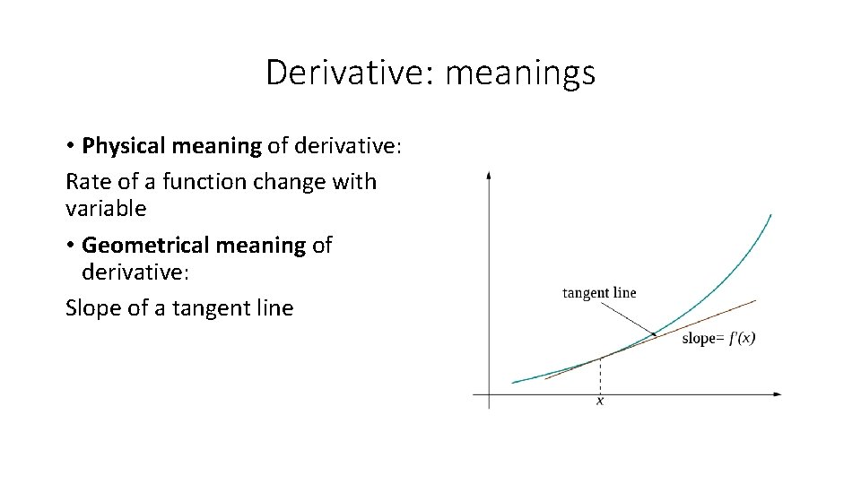 Derivative: meanings • Physical meaning of derivative: Rate of a function change with variable