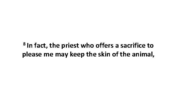 8 In fact, the priest who offers a sacrifice to please me may keep