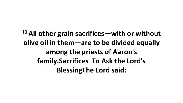 10 All other grain sacrifices—with or without olive oil in them—are to be divided