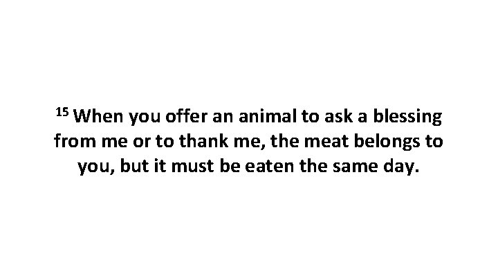 15 When you offer an animal to ask a blessing from me or to
