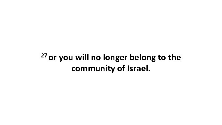 27 or you will no longer belong to the community of Israel. 