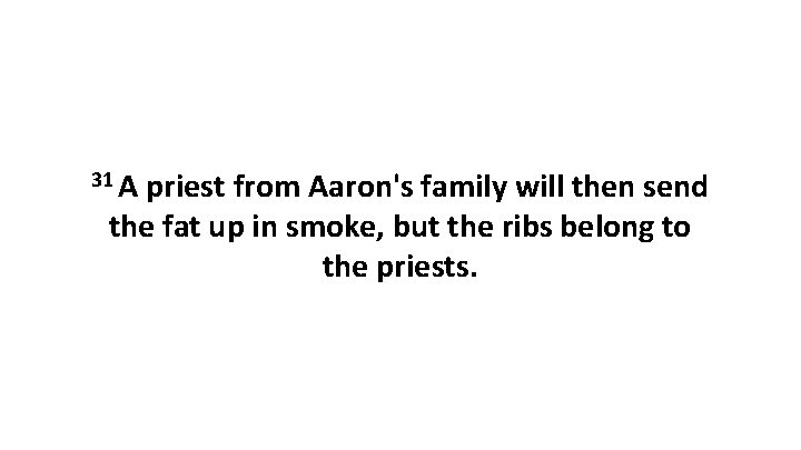 31 A priest from Aaron's family will then send the fat up in smoke,