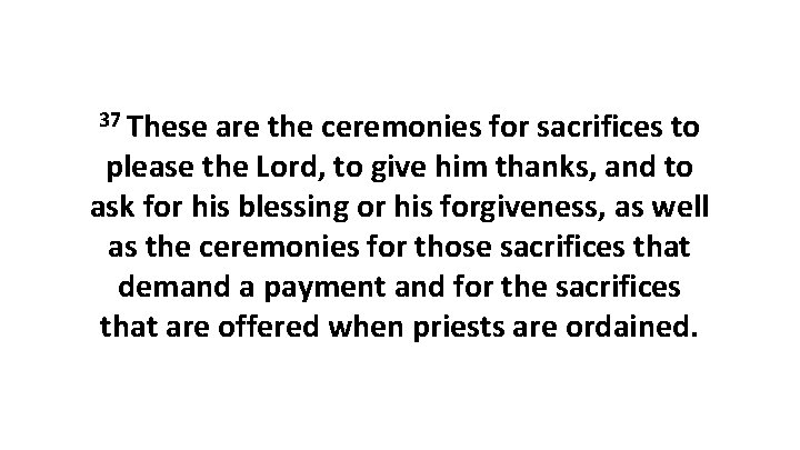 37 These are the ceremonies for sacrifices to please the Lord, to give him