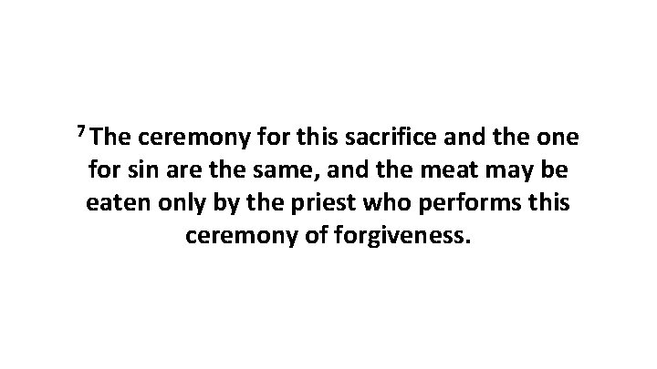 7 The ceremony for this sacrifice and the one for sin are the same,