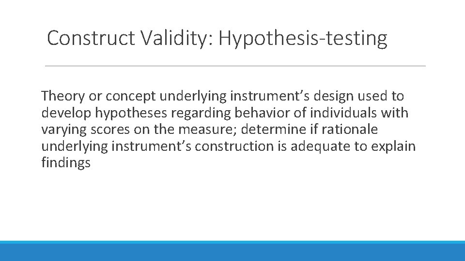 Construct Validity: Hypothesis-testing Theory or concept underlying instrument’s design used to develop hypotheses regarding
