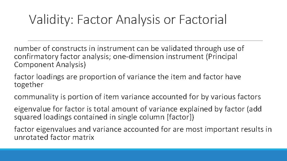 Validity: Factor Analysis or Factorial number of constructs in instrument can be validated through