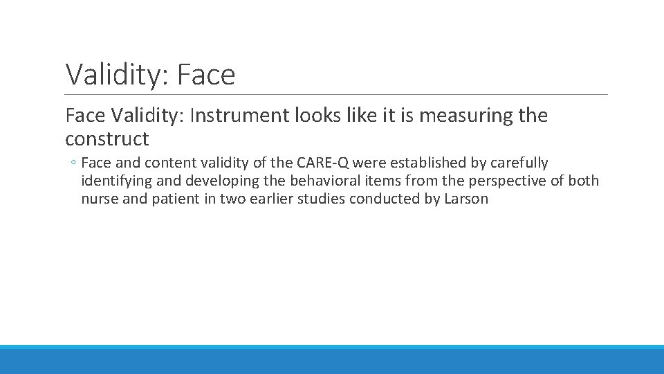 Validity: Face Validity: Instrument looks like it is measuring the construct ◦ Face and