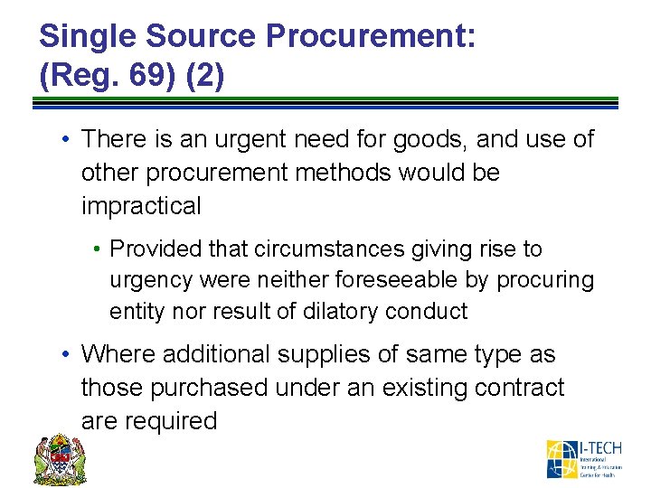 Single Source Procurement: (Reg. 69) (2) • There is an urgent need for goods,