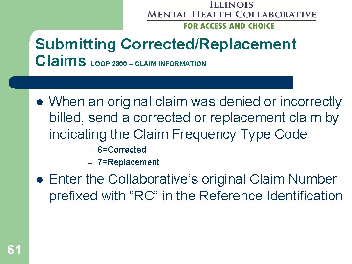 Submitting Corrected/Replacement Claims LOOP 2300 – CLAIM INFORMATION l When an original claim was