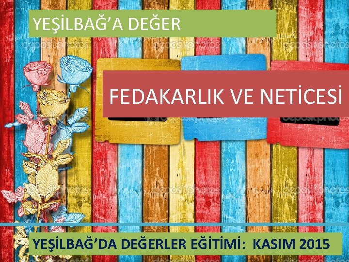 YEŞİLBAĞ’A DEĞER FEDAKARLIK VE NETİCESİ YEŞİLBAĞ’DA DEĞERLER EĞİTİMİ: KASIM 2015 