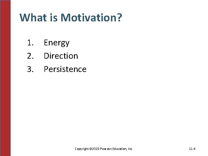 What is Motivation? 1. 2. 3. Energy Direction Persistence Copyright © 2015 Pearson Education,