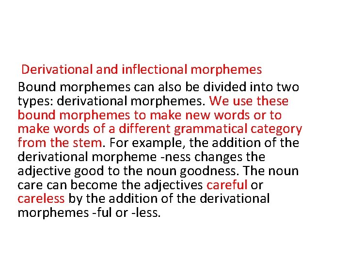 Derivational and inflectional morphemes Bound morphemes can also be divided into two types: derivational