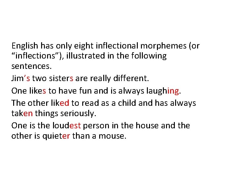 English has only eight inflectional morphemes (or “inflections”), illustrated in the following sentences. Jim’s