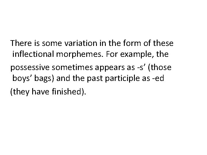 There is some variation in the form of these inflectional morphemes. For example, the