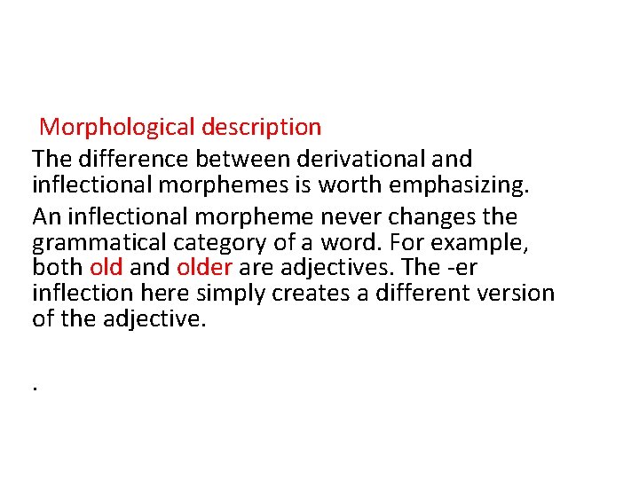 Morphological description The difference between derivational and inflectional morphemes is worth emphasizing. An inflectional