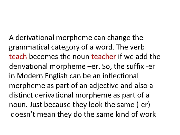 A derivational morpheme can change the grammatical category of a word. The verb teach