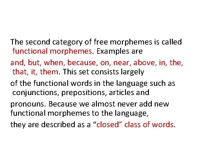 The second category of free morphemes is called functional morphemes. Examples are and, but,