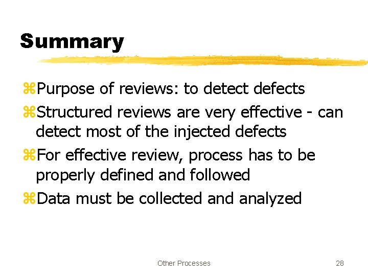 Summary z. Purpose of reviews: to detect defects z. Structured reviews are very effective