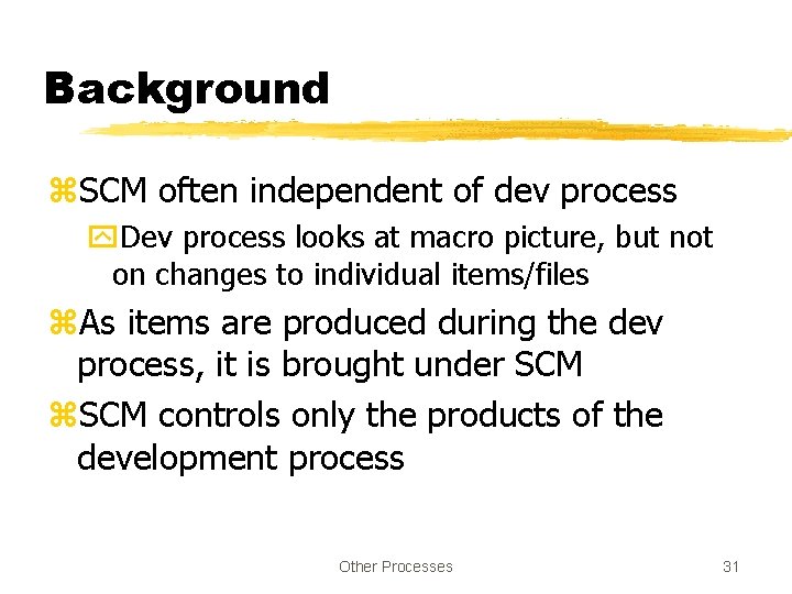 Background z. SCM often independent of dev process y. Dev process looks at macro