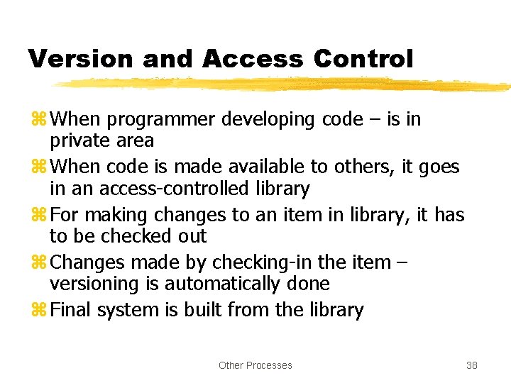 Version and Access Control z When programmer developing code – is in private area