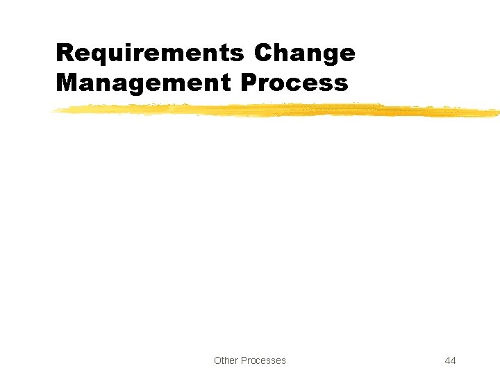 Requirements Change Management Process Other Processes 44 