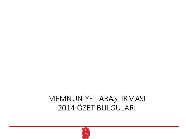 MEMNUNİYET ARAŞTIRMASI 2014 ÖZET BULGULARI 