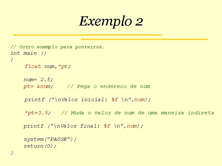 Exemplo 2 // Outro exemplo para ponteiros. int main () { float num, *pt;