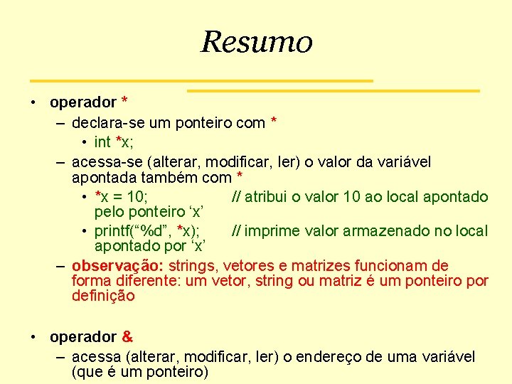 Resumo • operador * – declara-se um ponteiro com * • int *x; –