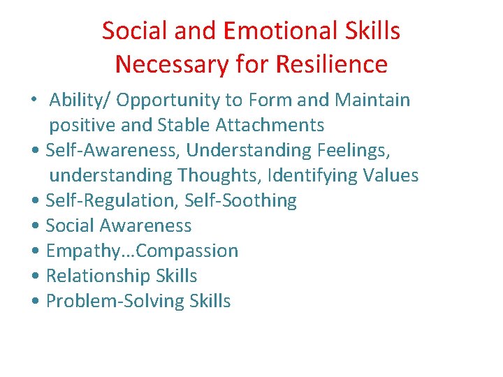 Social and Emotional Skills Necessary for Resilience • Ability/ Opportunity to Form and Maintain